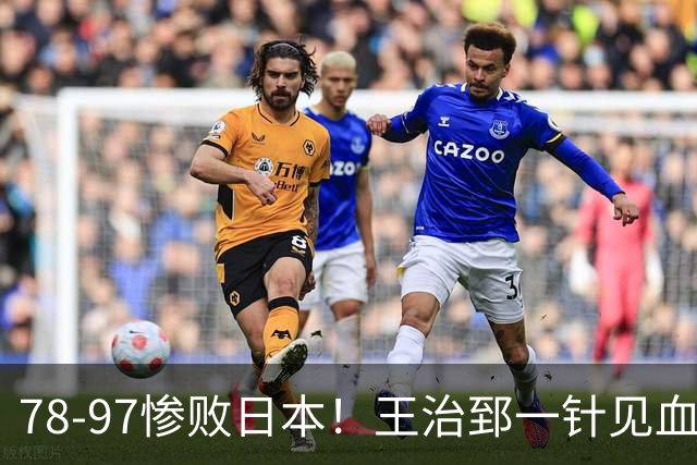 78-97惨败日本！王治郅一针见血大实话：球员真不缺拼劲，只是实打实打不过